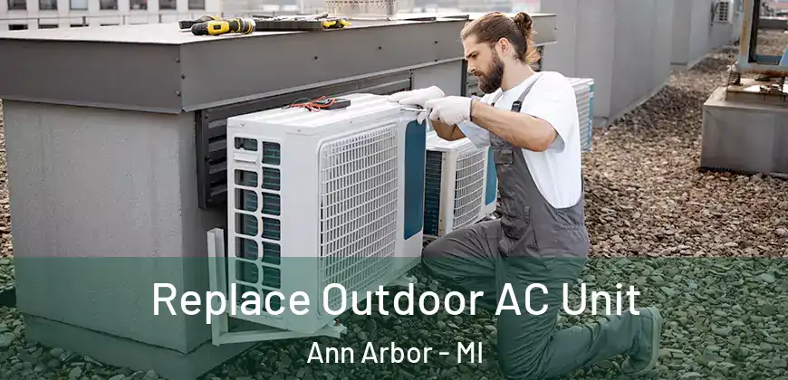 Replace Outdoor AC Unit Ann Arbor - MI